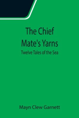 Clew Garnett - Chief Mate's Yarns  Twelve Tales of the Sea - New paper - X555z