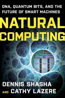 Natural Computing : Dna Quantum Bits and the Future of Smart Mach