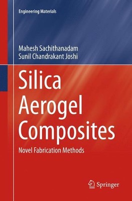 Silica Aerogel Composites: Novel Fabrication Methods by Mahesh Sachithanadam (En