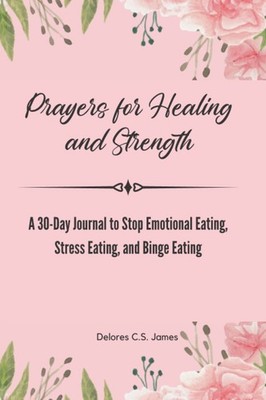 Prayers for Healing and Strength: A 30-Day Journal to Stop Emotional Eating, Str