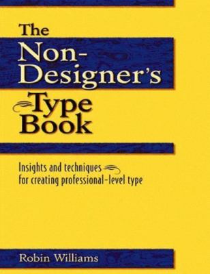 The Non-Designer's Type Book : Insights and Techniques for Creating Professional