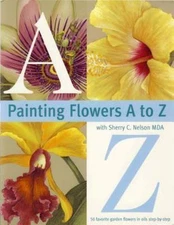 Painting Flowers A to Z with Sherry C. Nelson, MDA, Nelson, Sherry, Very Good Bo