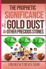 The Prophetic Significance Of Gold Dust And Other Precious Stones by Frequency R