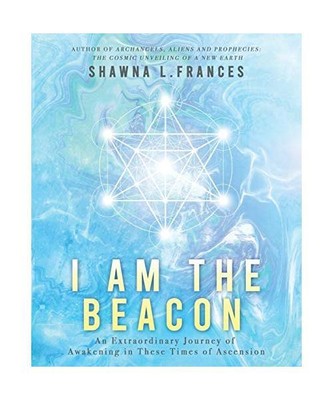 I Am the Beacon: An Extraordinary Journey of Awakening in These Times of Ascensi