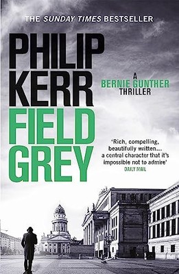 Field Grey: A Bernie Gunther Novel (Bernie Gunther Mys by Philip Kerr 1849164142