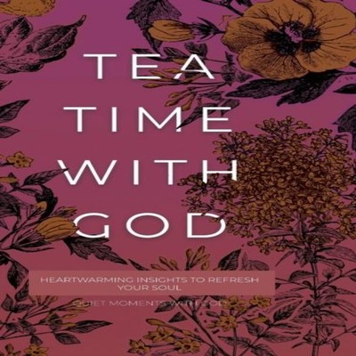 Tea Time with God Heartwarming Insights to Refresh your Soul Hono