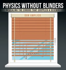 Physics Without Blinders: Revealing the Errors that Crippled a Science - Amplier