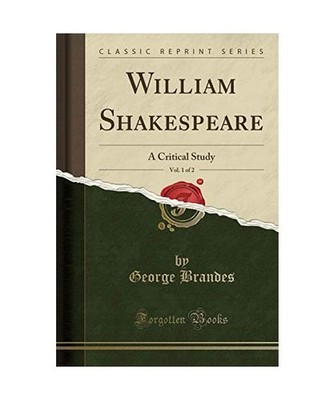 William Shakespeare, Vol. 1 of 2: A Critical Study [Classic Reprint]: A Critical