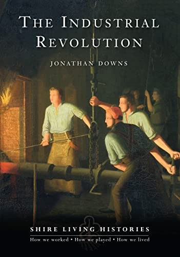 The Industrial Revolution (Shire Living Histories)-Jonathan Down