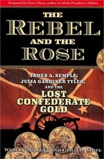 The Rebel and the Rose: James A Semple, Julia Gardiner Tyler, and the Lost Confe