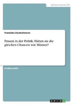 Frauen in der Politik. Haben sie die gleichen Chancen wie Manner? by Franziska D
