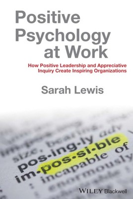 Positive Psychology at Work: How Positive Leadership and Appreciative Inquir...