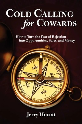 Cold Calling for Cowards - How to Turn the Fear of Rejection Into...
