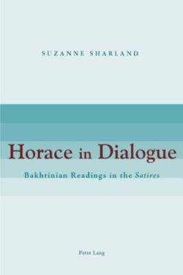 Horace in Dialogue : Bakhtinian Readings in the Satires, Paperback by Sharlan...