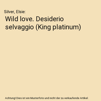 Wild love. Desiderio selvaggio [King platinum], Silver, Elsie