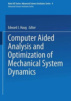 Computer Aided Analysis and Optimization of Mechanical System Dynamics, E J Haug