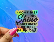 I Don't Rise and Shine I Caffeinate and Hope for the Best Holograpic Sticker