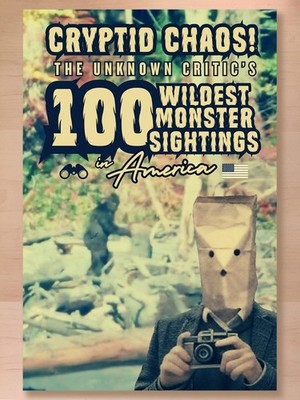 Cryptid Chaos: The Unknown Critic s 100 Wildest Monster Sightings in America
