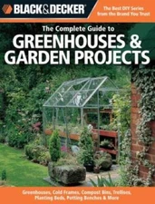 Black & Decker The Complete Guide to Greenhouses & Garden Projects:  - VERY GOOD