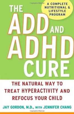 The ADD and ADHD Cure: The Natural Way to Treat Hyperactivity an