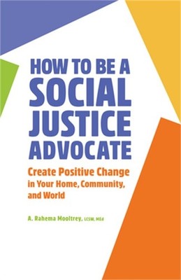 How to Be a Social Justice Advocate: Create Positive Change in Your Home, Commun