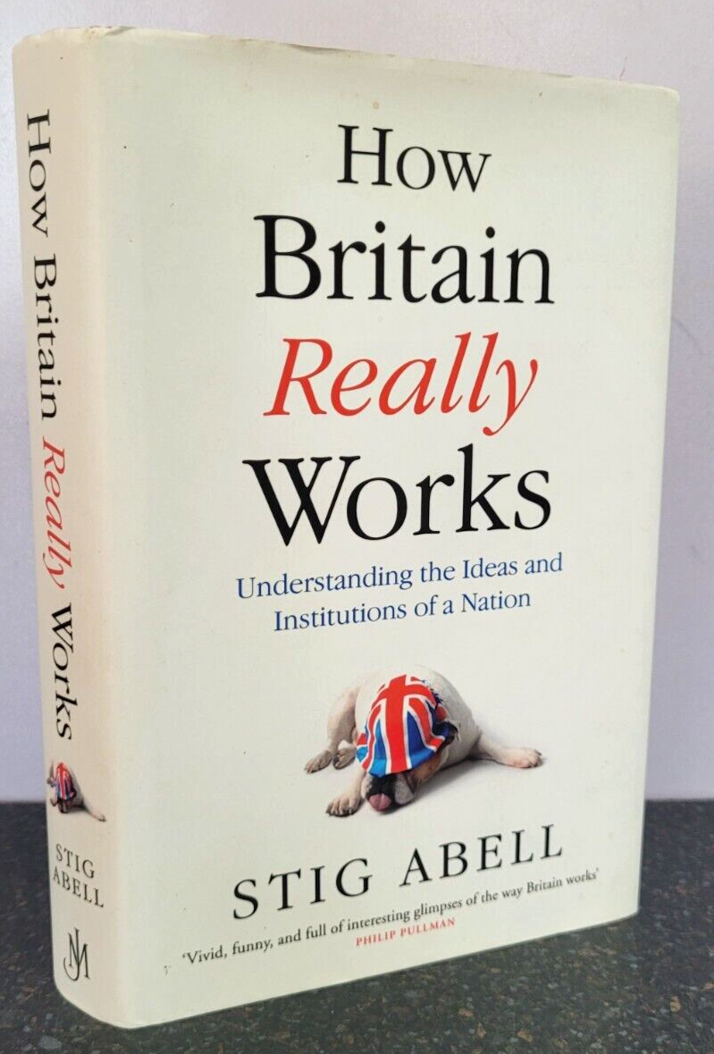 How Britain Really Works : Understanding the Ideas... by Stig Abell , Hardback
