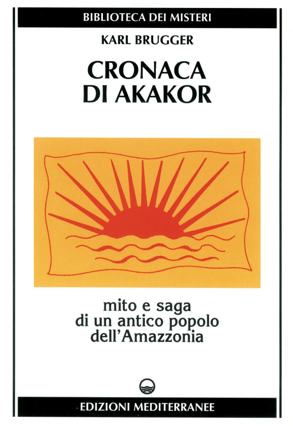 Libri Karl Brugger - Cronaca Di Akakor. Mito E Saga Di Un Antico Popolo Dell'ama