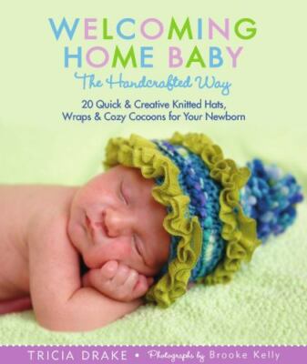 Welcoming Home Baby the Handcrafted Way : 20 Quick and Creative Knitted Hats,...