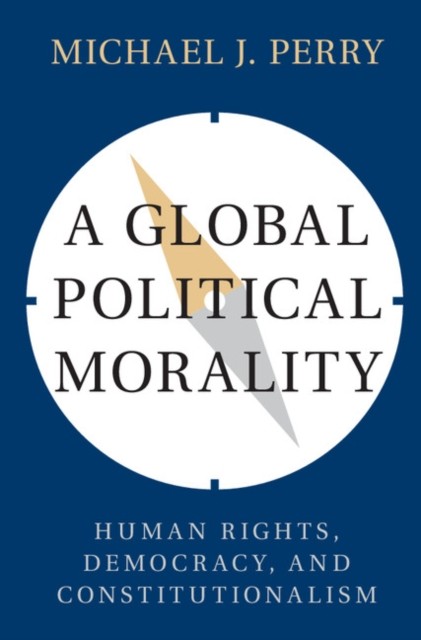 A Global Political Morality by Michael J. Perry HARDBACK 9781107158511