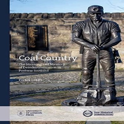 Coal Country The Meaning and Memory of Deindustrialization in Pos