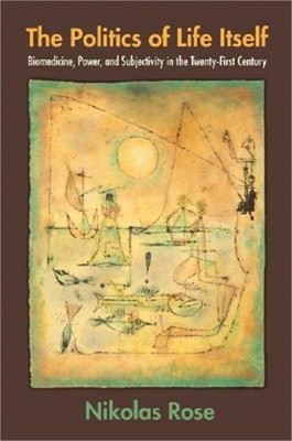 The Politics of Life Itself: Biomedicine, Power & Subjectivity in the Twenty-Fir