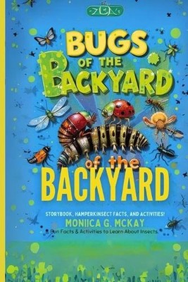 Bugs of the Backyard: Fun Facts & Activities to Learn About Insects by Monica G.