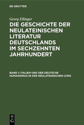 Italien und der deutsche Humanismus in der neulateinischen Lyrik Georg Ellinger