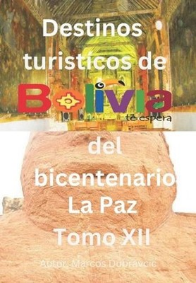 Libro destinos turisticos de Bolivia del bicentenario La Paz Tomo XII by Marcos 