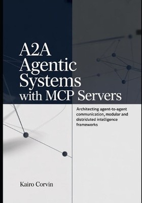 A2A Agentic Systems with MCP Servers: Architecting Agent-to-Agent Communication,