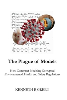 The Plague of Models: How Computer Modeling Corrupted Environmental, Health, and
