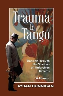 Trauma to Tango: Dancing through the shadows of unforgiven dreams. by MR Aydan D