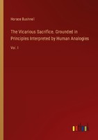 The Vicarious Sacrifice. Grounded In Principles Interpreted By Human Analogies H