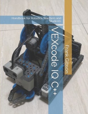 Gibson - VEXcode IQ C Edition  A Handbook for Robotics Teachers and  - X555z