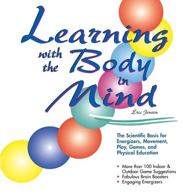 Learning With the Body in Mind: The Scientific Basis for Energizers, Movemen...