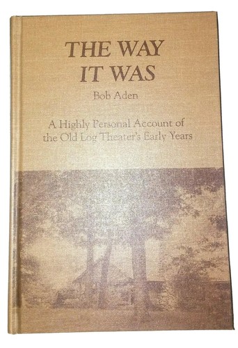 The Way It Was. A Highly Personal Account of the Old Log Theater's Early Years