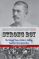 STRONG BOY: THE LIFE AND TIMES OF JOHN L. SULLIVAN, By Christopher Klein *VG+*