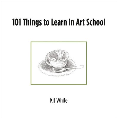 101 Things to Learn in Art School | Kit White | Taschenbuch | Englisch | 2024