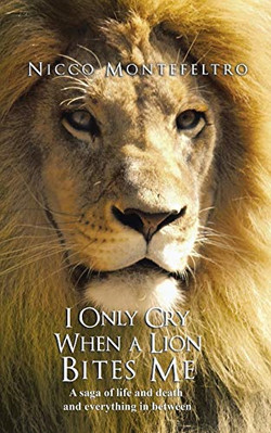 I only Cry When a Lion Bites Me: a Saga of Life and Dea -  NEW Nicco Montefelt 2
