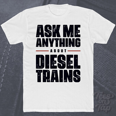 ASK ME ANYTHING ABOUT DIESEL TRAINS T-SHIRT rail transport locomotives railroad