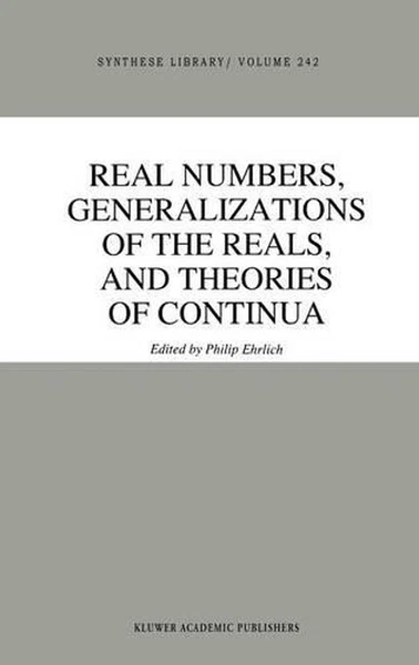 Real Numbers, Generalizations of the Reals, and Theories of Continua by P. Ehrli