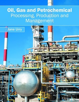 Oil, Gas and Petrochemical: Processing, Production and Management [Hardcover]