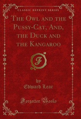 The Owl and the Pussy-Cat, And, the Duck and the Kangaroo (Classic Reprint)