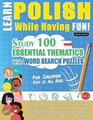 Learn Polish While Having Fun! - For Children: Kids of All Ages - Study 100 Esse
