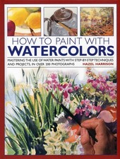How to Paint with Watercolours: Mastering the Use of Water Paints with Step-...